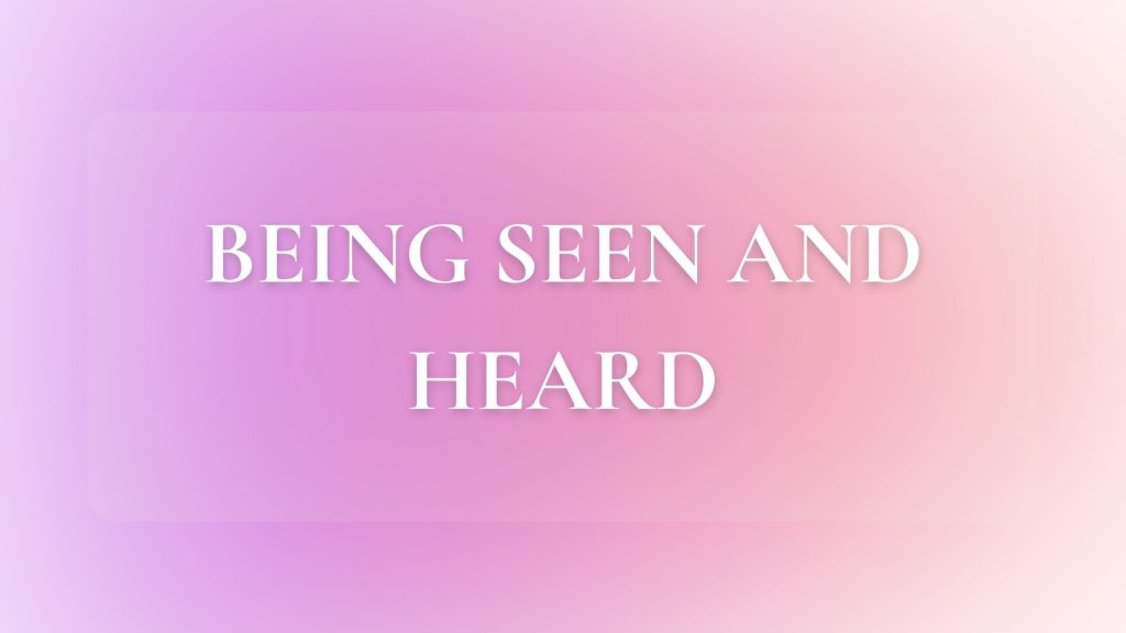 Being seen and heard